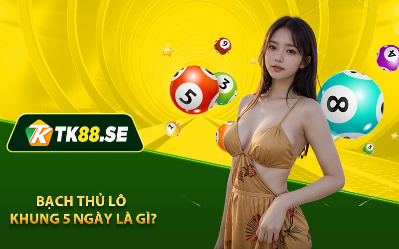 Bạch thủ lô khung 5 ngày là gì?