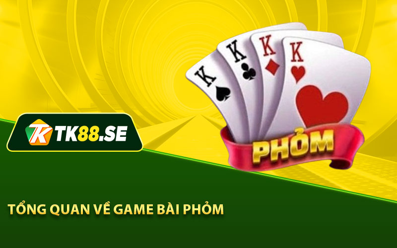 Tổng quan về game bài phỏm 


