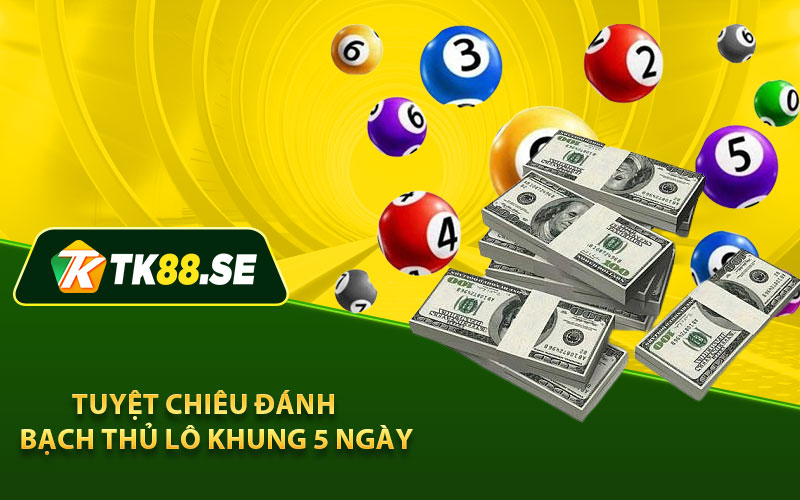 Tuyệt chiêu đánh bạch thủ lô khung 5 ngày