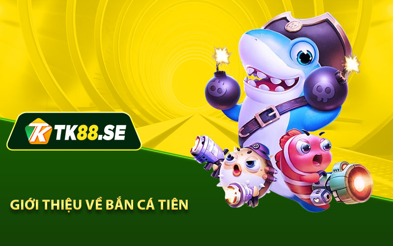 Giới thiệu về bắn cá tiên