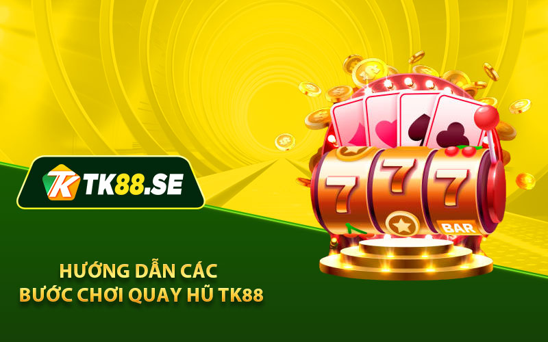 Hướng dẫn các bước chơi quay hũ TK88