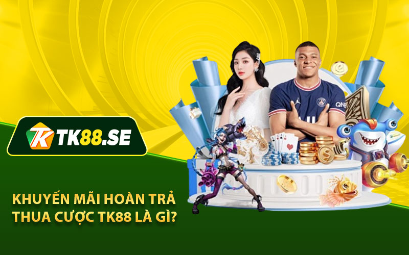 Khuyến mãi hoàn trả thua cược TK88 là gì?